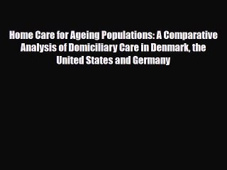 Read Home Care for Ageing Populations: A Comparative Analysis of Domiciliary Care in Denmark