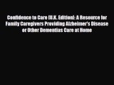 Read Confidence to Care [U.K. Edition]: A Resource for Family Caregivers Providing Alzheimer's