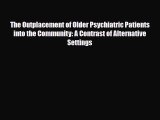 Read The Outplacement of Older Psychiatric Patients into the Community: A Contrast of Alternative