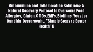 Read Autoimmune and  Inflammation Solutions: A Natural Recovery Protocol to Overcome Food Allergies