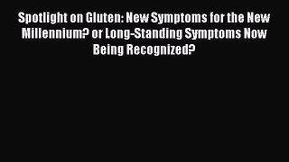 Read Spotlight on Gluten: New Symptoms for the New Millennium? or Long-Standing Symptoms Now