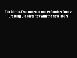 Read The Gluten-Free Gourmet Cooks Comfort Foods: Creating Old Favorites with the New Flours