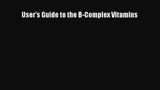 Read User's Guide to the B-Complex Vitamins Ebook Free