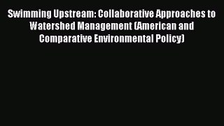 Read Swimming Upstream: Collaborative Approaches to Watershed Management (American and Comparative