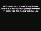 READ book Using Picture Books to Teach Writing With the Traits: K-2: An Annotated Bibliography