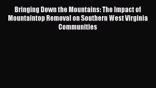 Read Bringing Down the Mountains: The Impact of Mountaintop Removal on Southern West Virginia