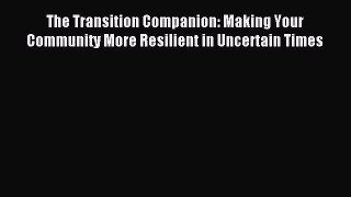 Read The Transition Companion: Making Your Community More Resilient in Uncertain Times Ebook