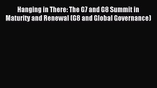 Read Hanging in There: The G7 and G8 Summit in Maturity and Renewal (G8 and Global Governance)