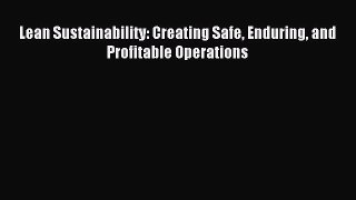 Read Lean Sustainability: Creating Safe Enduring and Profitable Operations Ebook Free
