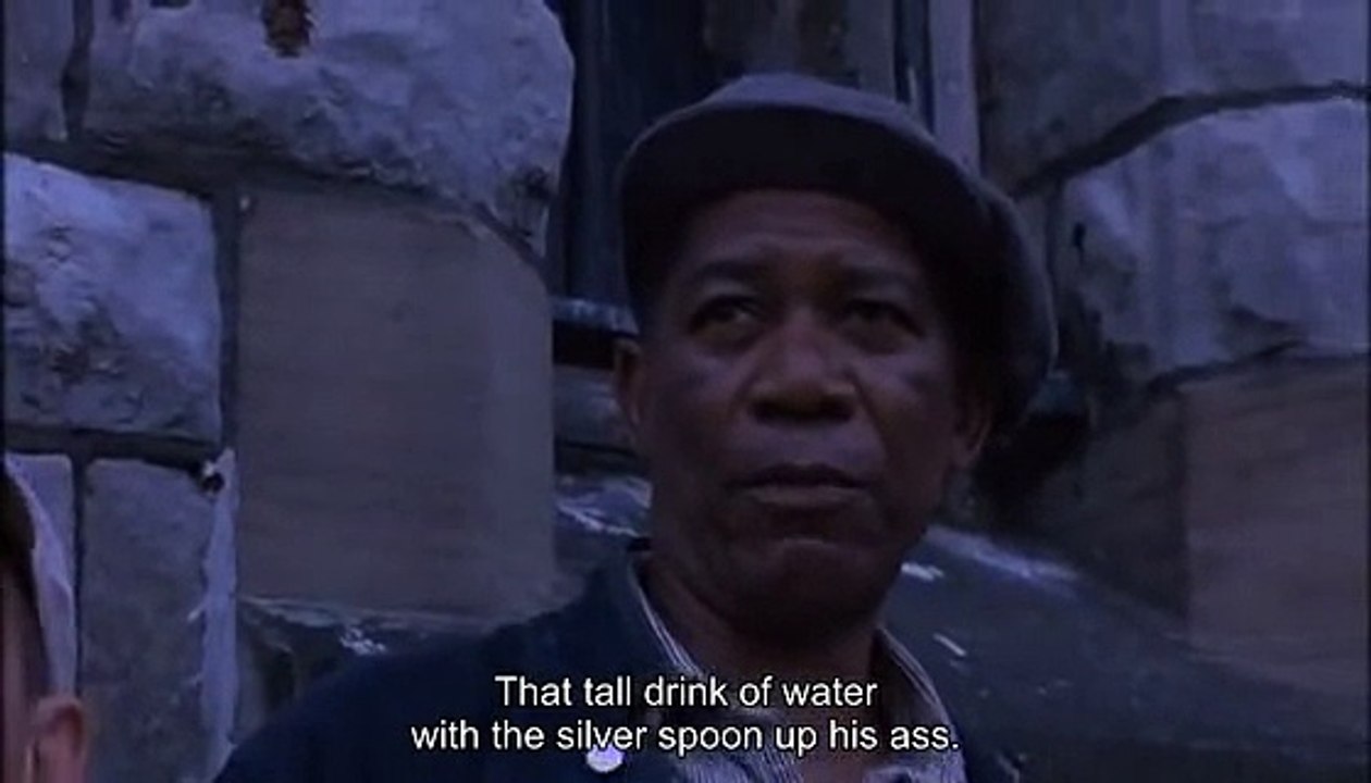 "That tall drink of water with the silver spoon up his ass" - The Shawshank Redemption