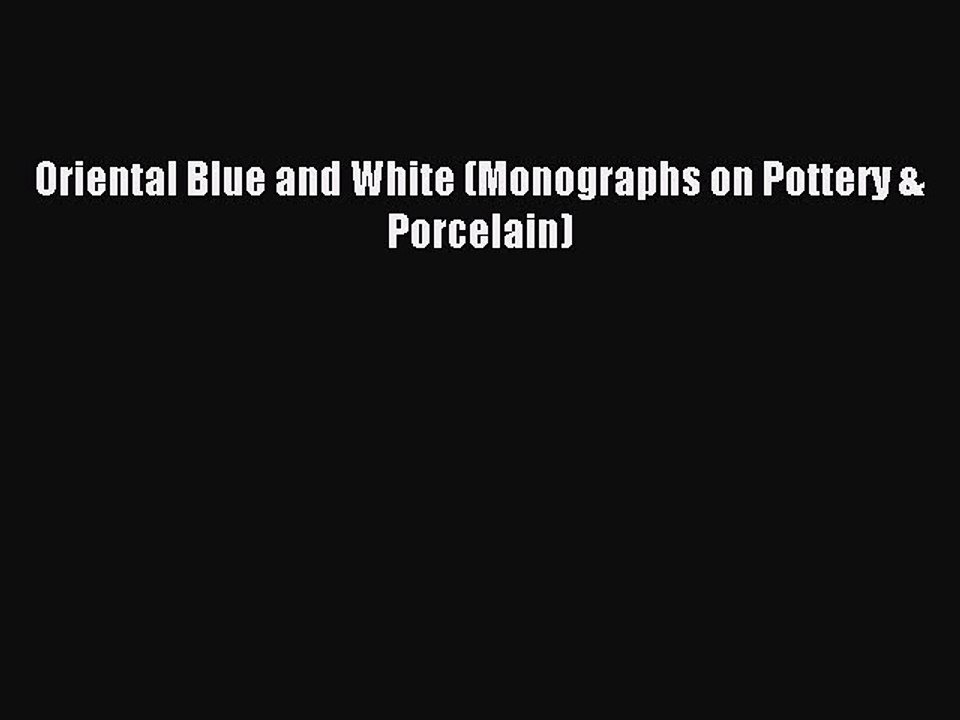 Read Oriental Blue and White (Monographs on Pottery & Porcelain) Ebook Free