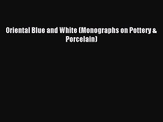Read Oriental Blue and White (Monographs on Pottery & Porcelain) Ebook Free