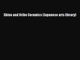 Read Shino and Oribe Ceramics (Japanese arts library) Ebook Free