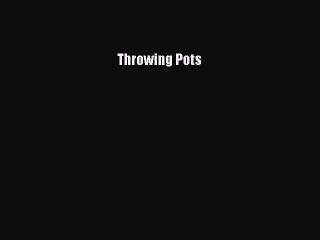 Read Throwing Pots Ebook Free
