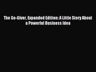 For you The Go-Giver Expanded Edition: A Little Story About a Powerful Business Idea