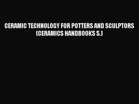 Download CERAMIC TECHNOLOGY FOR POTTERS AND SCULPTORS (CERAMICS HANDBOOKS S.) PDF Online