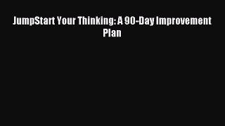 Read hereJumpStart Your Thinking: A 90-Day Improvement Plan