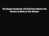 [PDF] The Vitamix Cookbook: 250 Delicious Whole Food Recipes to Make in Your Blender  Book
