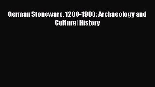 Download German Stoneware 1200-1900: Archaeology and Cultural History Ebook Online