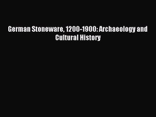 Download German Stoneware 1200-1900: Archaeology and Cultural History Ebook Online