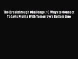 Read The Breakthrough Challenge: 10 Ways to Connect Today's Profits With Tomorrow's Bottom