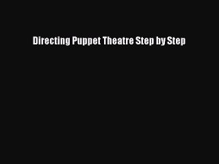 Read Directing Puppet Theatre Step by Step PDF Online