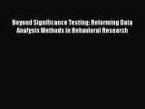 [Download] Beyond Significance Testing: Reforming Data Analysis Methods in Behavioral Research