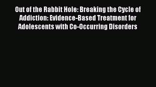 [PDF] Out of the Rabbit Hole: Breaking the Cycle of Addiction: Evidence-Based Treatment for