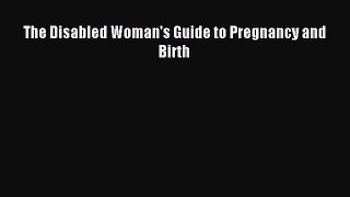 Read The Disabled Woman's Guide to Pregnancy and Birth Ebook Free