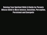 Read Raising Your Spirited Child: A Guide for Parents Whose Child Is More Intense Sensitive
