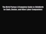 Read The Birth Partner: A Complete Guide to Childbirth for Dads Doulas and Other Labor Companions