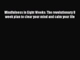 READ FREE E-books Mindfulness in Eight Weeks: The revolutionary 8 week plan to clear your mind