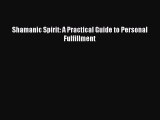 READ book Shamanic Spirit: A Practical Guide to Personal Fulfillment Free Online