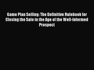 Enjoyed read Game Plan Selling: The Definitive Rulebook for Closing the Sale in the Age of