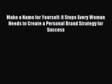 Enjoyed read Make a Name for Yourself: 8 Steps Every Woman Needs to Create a Personal Brand