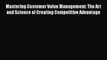FREEDOWNLOADMastering Customer Value Management: The Art and Science of Creating Competitive