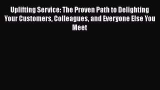 READbookUplifting Service: The Proven Path to Delighting Your Customers Colleagues and Everyone