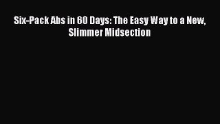 READ FREE FULL EBOOK DOWNLOAD Six-Pack Abs in 60 Days: The Easy Way to a New Slimmer Midsection#