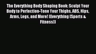 READ book The Everything Body Shaping Book: Sculpt Your Body to Perfection-Tone Your Thighs