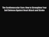 READ book The Cardiovascular Cure: How to Strengthen Your Self Defense Against Heart Attack