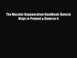 READ FREE E-books The Macular Degeneration Handbook: Natural Ways to Prevent & Reverse It Online
