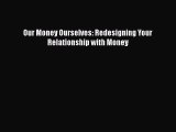 PDF Our Money Ourselves: Redesigning Your Relationship with Money Free Books