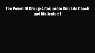 PDF The Power Of Giving: A Corporate Sufi Life Coach and Motivator: 1  EBook