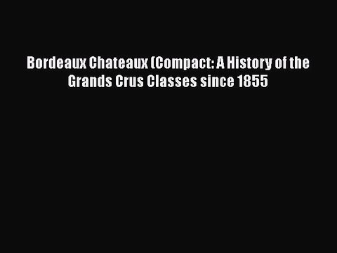 [PDF] Bordeaux Chateaux (Compact: A History of the Grands Crus Classes since 1855 Free Books