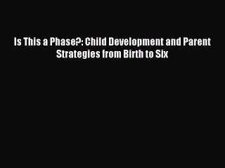 Read Is This a Phase?: Child Development and Parent Strategies from Birth to Six Ebook Free