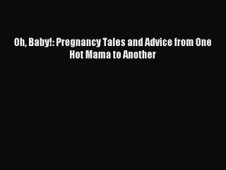 Read Oh Baby!: Pregnancy Tales and Advice from One Hot Mama to Another Ebook Free