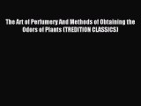READ book The Art of Perfumery And Methods of Obtaining the Odors of Plants (TREDITION CLASSICS)