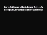 Download How to Get Promoted Fast - Proven Ways to Be Recognized Rewarded and More Successful