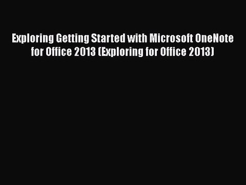 [PDF] Exploring Getting Started with Microsoft OneNote for Office 2013 (Exploring for Office