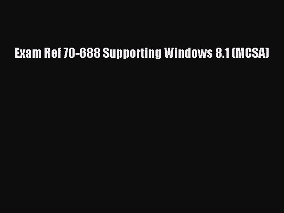 [PDF] Exam Ref 70-688 Supporting Windows 8.1 (MCSA) [Download] Online